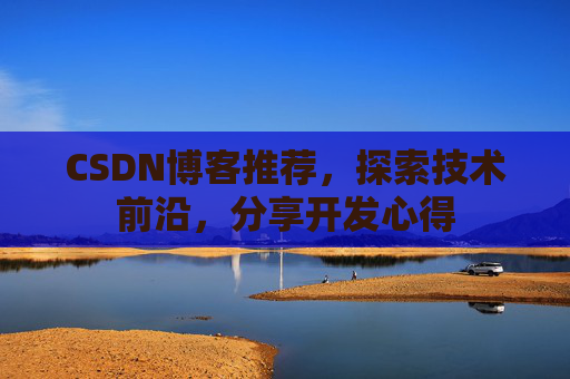 CSDN博客推荐，探索技术前沿，分享开发心得
